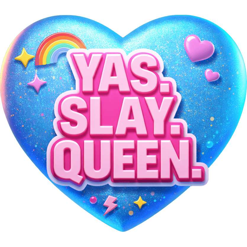 YAS. SLAY. QUEEN.